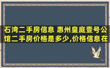 石湾二手房信息 惠州皇庭壹号公馆二手房价格是多少,价格信息在哪看